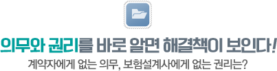 계약자에게 없는 의무, 보험설계사에게 없는 권리는?